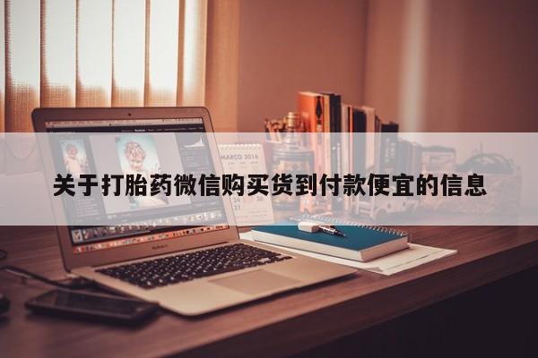 打胎药购买私人联系方式关于打胎药微信购买货到付款便宜的信息