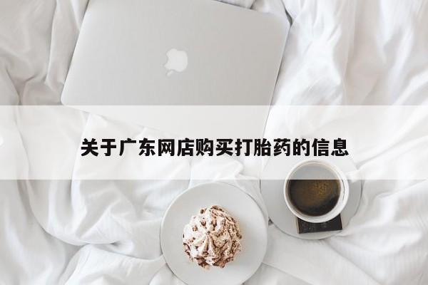 打胎药购买私人联系方式关于广东网店购买打胎药的信息