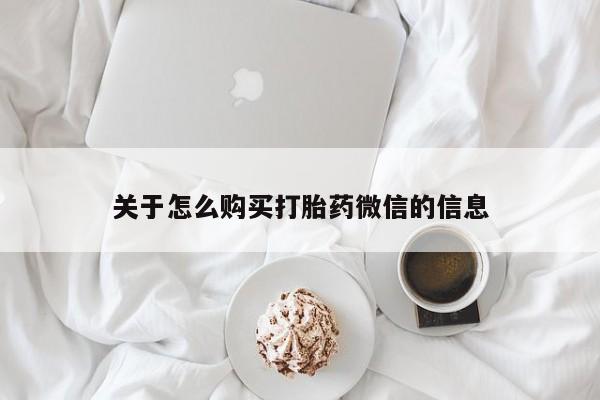 打胎药购买私人联系方式关于怎么购买打胎药微信的信息