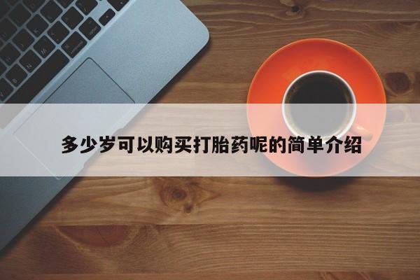 打胎药购买私人联系方式多少岁可以购买打胎药呢的简单介绍